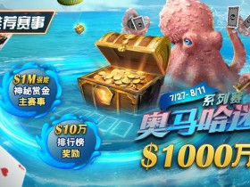【EV扑克】推荐赛事:7/27-8/11奥马哈迷系列赛 1000万保底奖励 1M保底神秘赏金主赛事