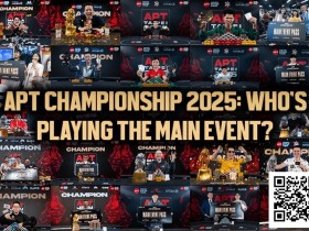 【EV扑克】2025APT冠军赛汇聚各路豪杰!全明星阵容齐亮相!