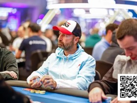 【EV扑克】丹牛5小时被淘汰5次,第6次续命后艰难晋级WSOP超级主赛Day2