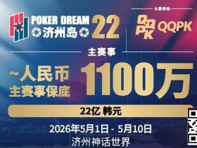 【EV扑克】PD22济州岛站全攻略:QQPK线上Day1直通主赛Day2,1100万保底等你冲,还有酒店福利+冠军10万奖励等你来战