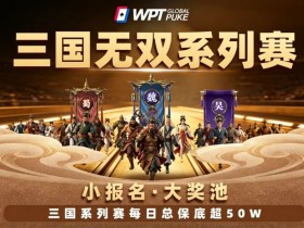 【EV扑克】扑克界的赤壁之战来了!WPTG三国无双系列赛史诗级登场!